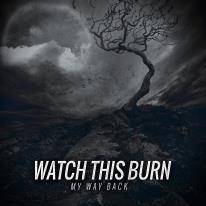 Watch This Burn : My Way Back
